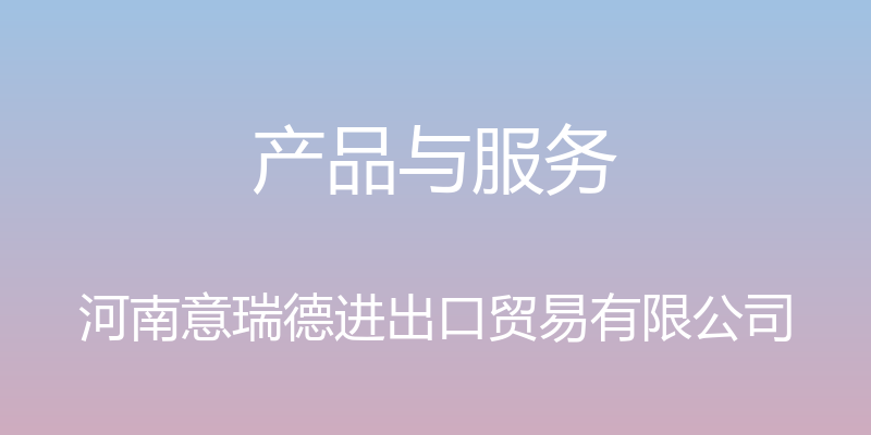 产品与服务 - 河南意瑞德进出口贸易有限公司