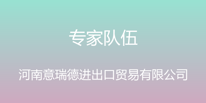 专家队伍 - 河南意瑞德进出口贸易有限公司